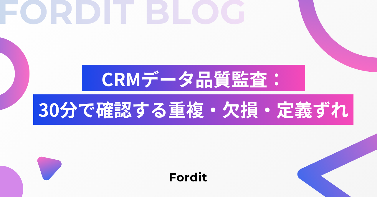 CRMデータ品質監査：30分で確認する重複・欠損・定義ずれ